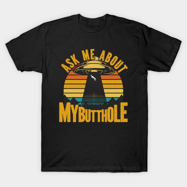 Ask me about my butthole, Funny Alien Abduction T-Shirt by Seaside Designs